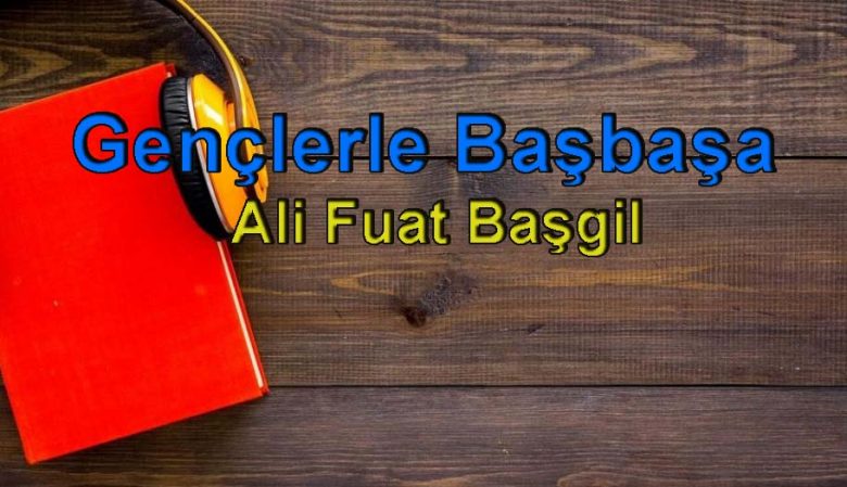 Ali Fuat Başgil-Gençlerle Başbaşa Sesli Kitap Dinle