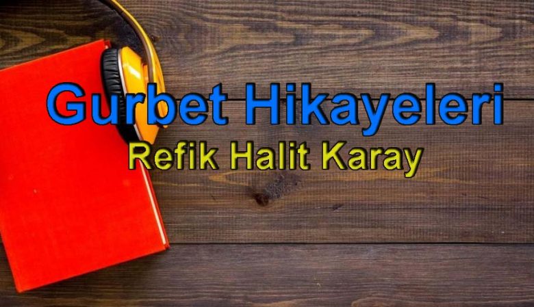 Refik Halit Karay-Gurbet Hikayeleri Sesli Kitap Dinle