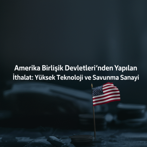 Amerika Birleşik Devletleri'nden Yapılan İthalat: Yüksek Teknoloji ve Savunma Sanayi