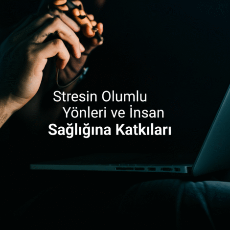 Stresin Olumlu Yönleri ve İnsan Sağlığına Katkıları
