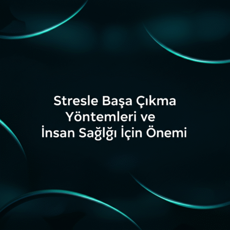 Stresle Başa Çıkma Yöntemleri ve İnsan Sağlığı İçin Önemi